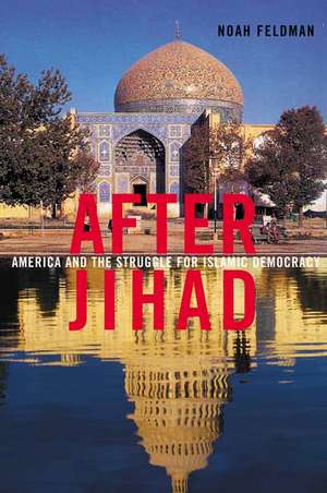 After Jihad: America and the Struggle for Islamic Democracy de Noah Feldman