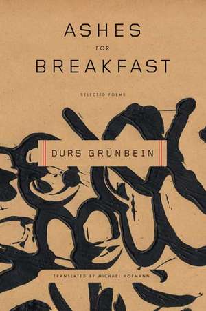 Ashes for Breakfast: Selected Poems de Durs Grunbein