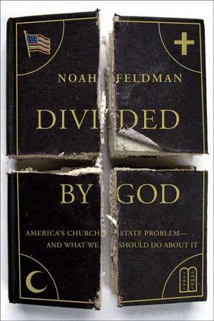 Divided by God: America's Church-State Problem--And What We Should Do about It de Noah Feldman