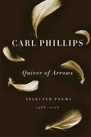 Quiver of Arrows: Selected Poems, 1986-2006 de Carl Phillips