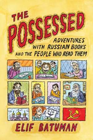 The Possessed: Adventures with Russian Books and the People Who Read Them de Elif Batuman