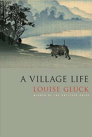 A Village Life de Louise Gluck