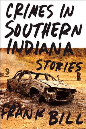 Crimes in Southern Indiana: Stories de Frank Bill