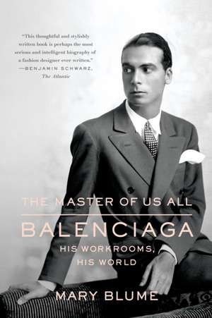 The Master of Us All: Balenciaga, His Workrooms, His World de Mary Blume