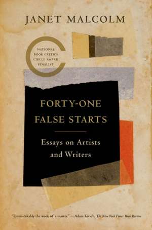 Forty-One False Starts: Essays on Artists and Writers de Janet Malcolm