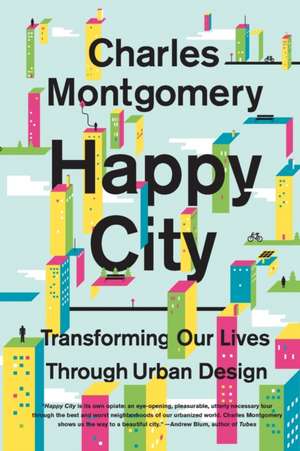 Happy City: Transforming Our Lives Through Urban Design de Charles Montgomery