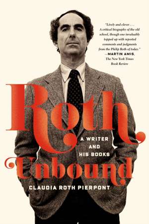 Roth Unbound: A Writer and His Books de Claudia Roth Pierpont