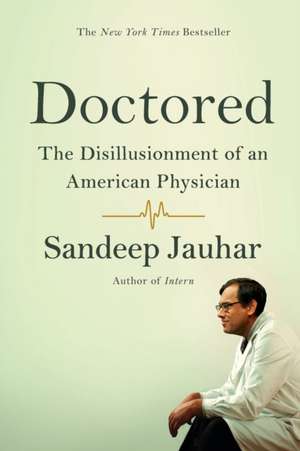 Doctored: The Disillusionment of an American Physician de Sandeep Jauhar