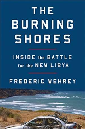 The Burning Shores de Frederic Wehrey