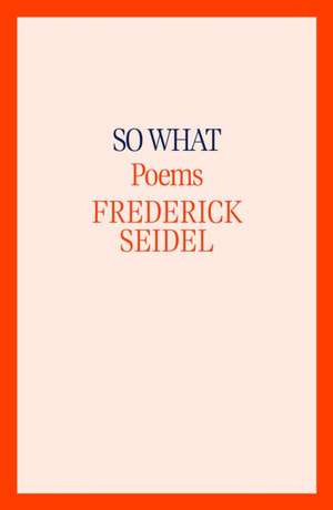 So What de Frederick Seidel