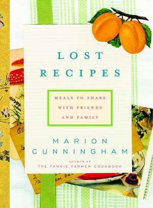 Lost Recipes: Meals to Share with Friends and Family de Marion Cunningham