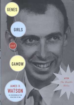 Genes, Girls, and Gamow: After the Double Helix de James D Watson