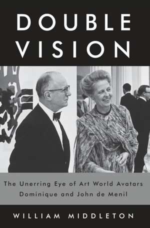 Double Vision: The Unerring Eye of Art World Avatars Dominique and John de Menil: The Unerring Eye of Art World Avatars Dominique and John de Menil de William Middleton