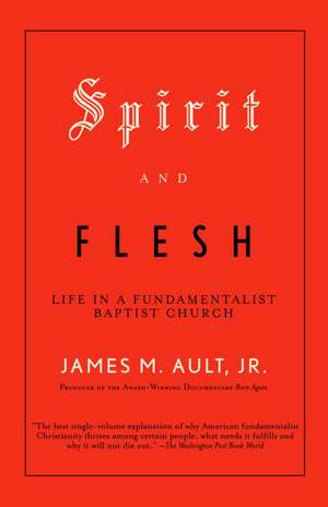 Spirit and Flesh: Life in a Fundamentalist Baptist Church de James M Ault