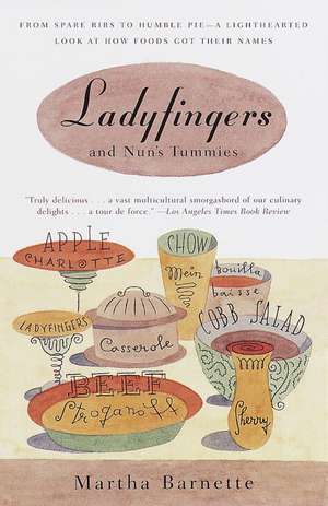 Ladyfingers and Nun's Tummies: From Spare Ribs to Humble Pie--A Lighthearted Look at How Foods Got Their Names de Martha Barnette