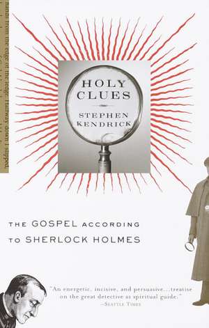 Holy Clues: The Gospel According to Sherlock Holmes de Stephen Kendrick