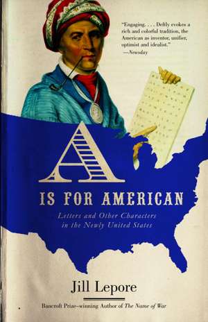 A is for American: Letters and Other Characters in the Newly United States de Jill Lepore