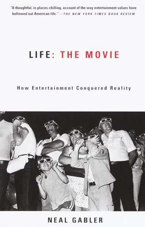 Life the Movie: How Entertainment Conquered Reality de Neal Gabler