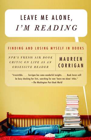 Leave Me Alone, I'm Reading: Finding and Losing Myself in Books de Maureen Corrigan