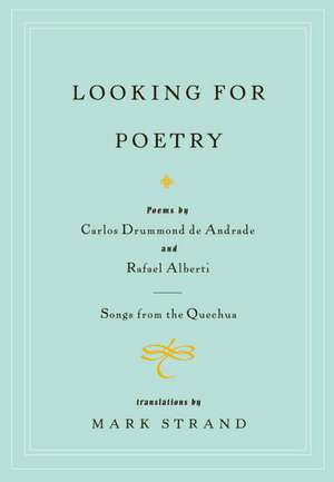 Looking for Poetry: Poems by Carlos Drummond de Andrade and Rafael Alberti and Songs from the Quechua de Carlos Drummond De Andrade