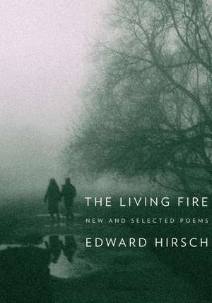 The Living Fire: New and Selected Poems 1975-2010 de Edward Hirsch