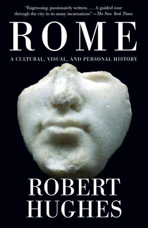 Rome: A Cultural, Visual, and Personal History de Robert Hughes