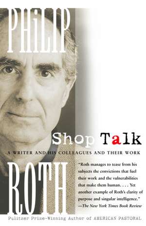 Shop Talk: A Writer and His Colleagues and Their Work de Philip Roth