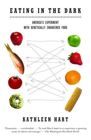 Eating in the Dark: America's Experiment with Genetically Engineered Food de Kathleen Hart