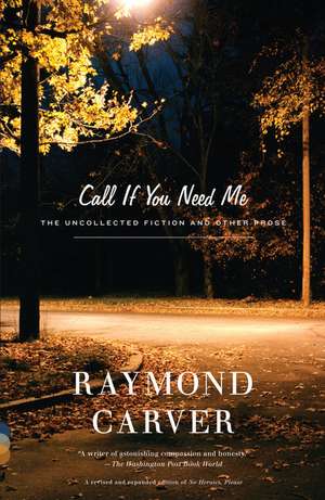 Call If You Need Me: The Uncollected Fiction and Other Prose de Raymond Carver