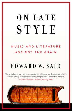 On Late Style: Music and Literature Against the Grain de Edward W. Said