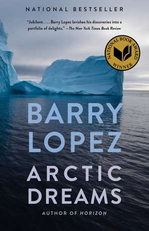 Arctic Dreams: Imagination and Desire in a Northern Landscape de Barry Holstun Lopez