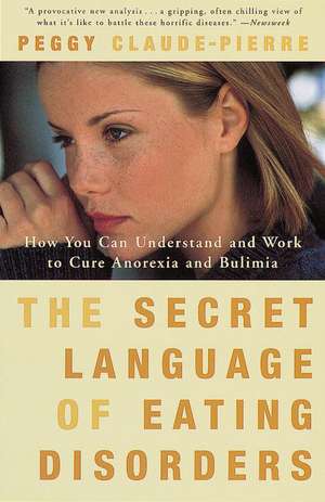 The Secret Language of Eating Disorders: How You Can Understand and Work to Cure Anorexia and Bulimia de Peggy Claude-Pierre