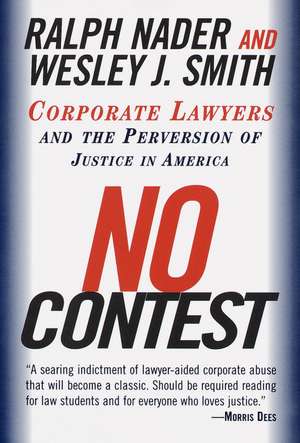 No Contest: Corporate Lawyers and the Perversion of Justice in America de Ralph Nader