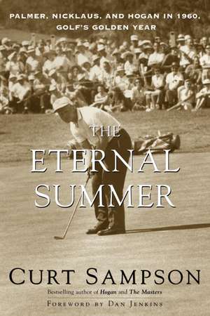 The Eternal Summer: Palmer, Nicklaus, and Hogan in 1960, Golf's Golden Year de Curt Sampson