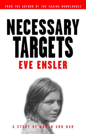 Necessary Targets: A Story of Women and War de Eve Ensler