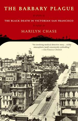 The Barbary Plague: The Black Death in Victorian San Francisco de Marilyn Chase