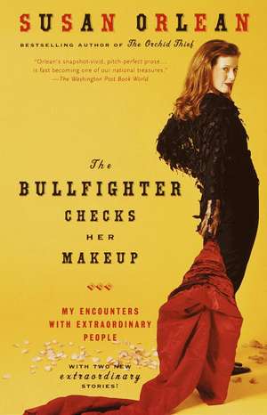 The Bullfighter Checks Her Makeup: My Encounters with Extraordinary People de Susan Orlean