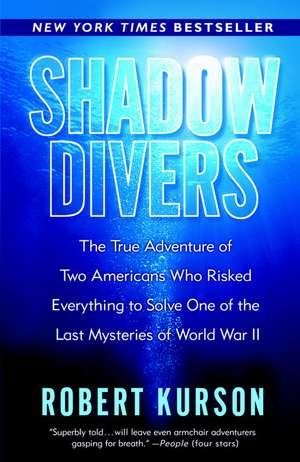 Shadow Divers: The True Adventure of Two Americans Who Risked Everything to Solve One of the Last Mysteries of World War II de Robert Kurson