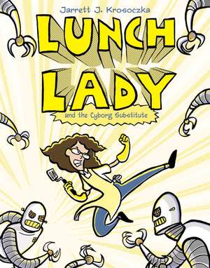 Lunch Lady and the Cyborg Substitute de Jarrett Krosoczka