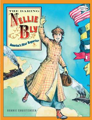 The Daring Nellie Bly: America's Star Reporter de Bonnie Christensen