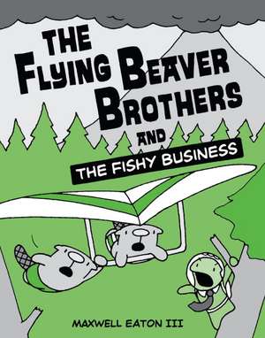 The Flying Beaver Brothers and the Fishy Business de Maxwell Eaton