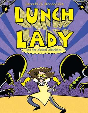 Lunch Lady and the Mutant Mathletes: Lunch Lady #7 de Jarrett Krosoczka