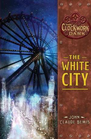 The White City: Book 3 of The Clockwork Dark de John Claude Bemis