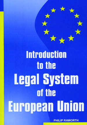 Introduction to the Legal System of the European Union de Philip Raworth