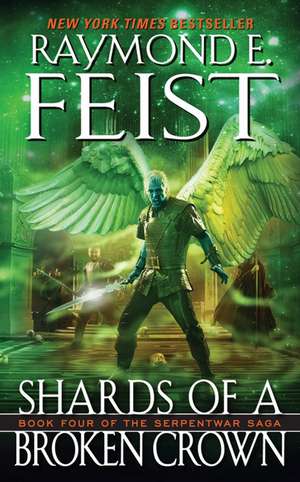 Shards of a Broken Crown: Book Four of the Serpentwar Saga de Raymond E. Feist