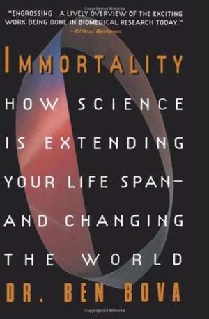 Immortality: How Science Is Extending Your Life Span--And Changing the World de Ben Bova