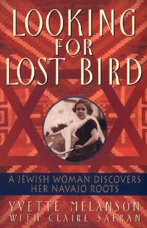 Looking for Lost Bird: A Jewish Woman Discovers Her Navajo Roots de Yvette Melanson