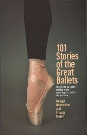 101 Stories of the Great Ballets: The Scene-By-Scene Stories of the Most Popular Ballets, Old and New de George Balanchine