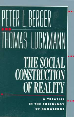 The Social Construction of Reality: A Treatise in the Sociology of Knowledge de Peter L. Berger