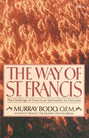 The Way of St. Francis: The Challenge of Franciscan Spirituality for Everyone de Murray Bodo